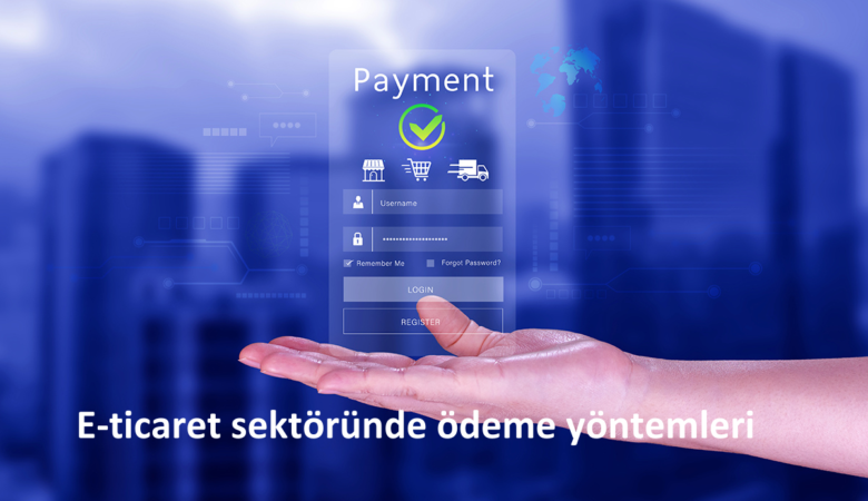 E-Ticaret Sektöründe Ödeme Yöntemlerinin Önemi