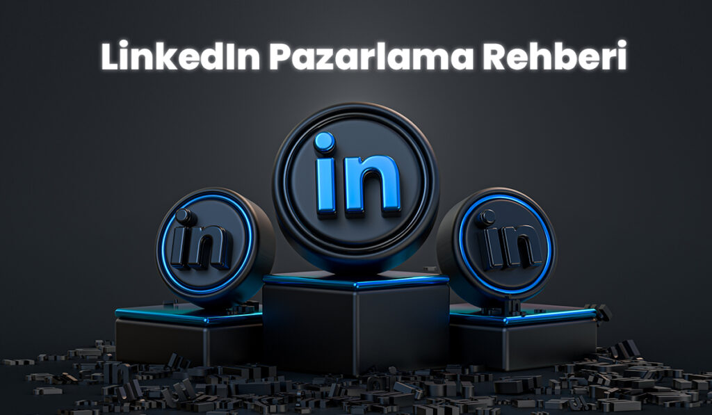 LinkedIn Pazarlaması Kapsamlı Rehber